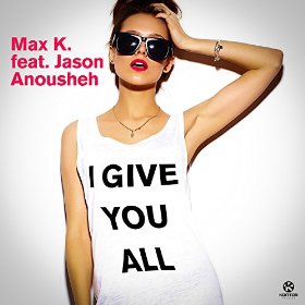 MAX K. FEAT. JASON ANOUSHEH - I GIVE YOU ALL